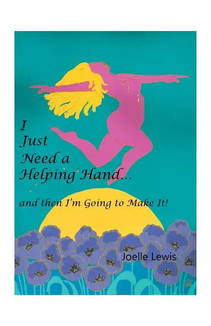 I Just Need a Helping Hand ... and then I'm Going to Make It! - Paperback