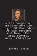 A Philosophical Inquiry Into The Origin Of Our Ideas Of The Sublime And Beautiful With Several Other Additions - Paperback