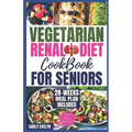 Vegetarian Renal Diet Cookbook for Seniors: 1500 Days of Tasty, Easy & Nutritious Plant-Based Recipes Low in Potassium, Sodium & Phosphorus to Manage - Paperback