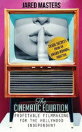 The Cinematic Equation: Profitable Filmmaking for the Hollywood Independent - Paperback