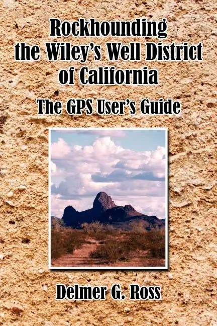 Rockhounding the Wiley's Well District of California: The GPS User's Guide - Paperback