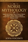 Norse Mythology: Explore The Timeless Tales Of Norse Folklore, The Myths, History, Sagas & Legends of The Gods, Immortals, Magical Crea - Paperback