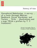 Unexplored Balūchistan. A survey ... of a route through Mekran, Bashkurd, Persia, Kurdistan, and Turkey ... With ... illustrations and a map. [W - Paperback