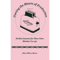 Owning the Means of Production: Pocket Lessons for Your Own Worker Co-Op! - Paperback