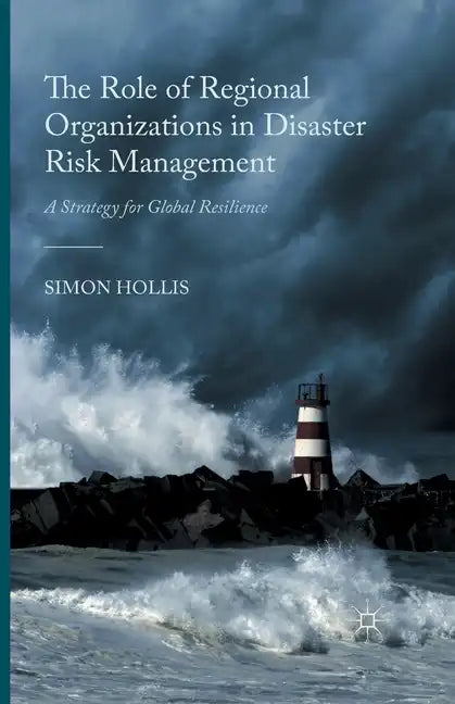 The Role of Regional Organizations in Disaster Risk Management: A Strategy for Global Resilience - Paperback