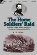 The Horse Soldiers' Raid: Grierson's Raid & Hatch's March During the American Civil War - Hardcover