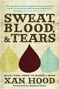 Sweat, Blood, & Tears: What God Uses to Make a Man - Paperback