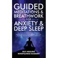 Guided Meditations & Breathwork For Anxiety & Deep Sleep: 10+ Hours Of Affirmations, Hypnosis & Guided Breathing For Relaxation, Self-Love, Insomnia, - Hardcover