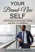 Your Brand-New Self: Overcoming Personal Fear, Doubts and Lack of Confidence - Paperback