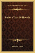 Believe That Ye Have It - Paperback