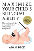 Maximize Your Child's Bilingual Ability: Ideas and inspiration for even greater success and joy raising bilingual kids - Paperback