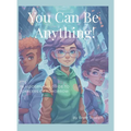 You Can Be Anything!: A Modern Day Guide To Careers Of Tomorrow - Hardcover