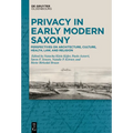 Privacy in Early Modern Saxony: Perspectives on Architecture, Culture, Health, Law, and Religion - Hardcover
