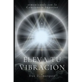 Eleva tu Vibración: Armonizando con la Conciencia Superior - Paperback