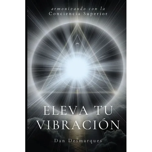 Eleva tu Vibración: Armonizando con la Conciencia Superior - Paperback