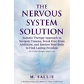 The Nervous System Solution: Somatic Therapy Approach to Navigate Trauma, Break Free From Addiction, and Restore Your Body to Find Lasting Freedom - Paperback