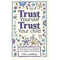 Trust Yourself Trust Your Child: The Key to Confident and Joyful Parenting - Paperback