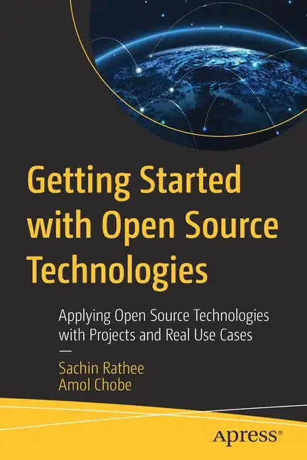 Getting Started with Open Source Technologies: Applying Open Source Technologies with Projects and Real Use Cases - Paperback