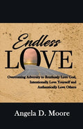Endless Love: Overcoming Adversity to Relentlessly Love God, Intentionally Love Yourself, and Authentically Love Others - Paperback