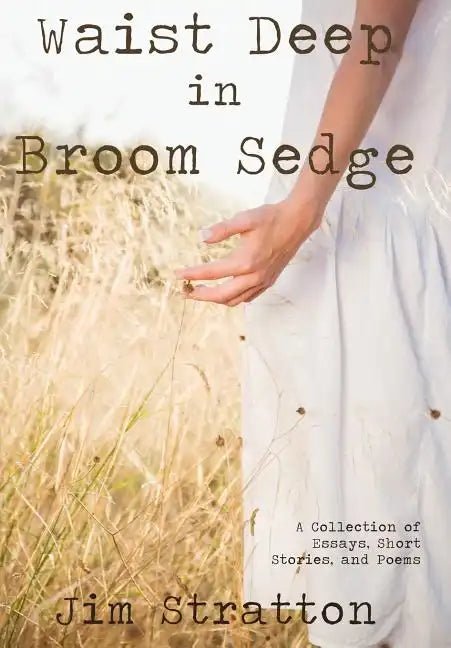 Waist Deep in Broom Sedge: A Collection of Essays, Short Stories, and Poems - Hardcover