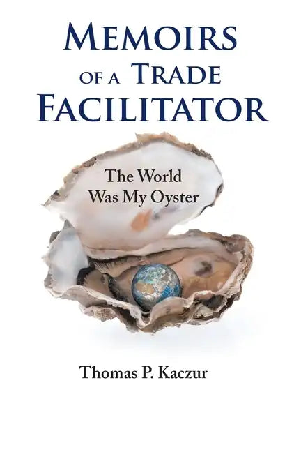 Memoirs of a Trade Facilitator: The World Was My Oyster - Paperback