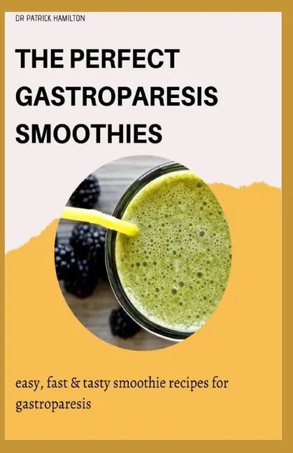 The Perfect Gastroparesis Smoothies: easy, fast and tasty smoothie recipes for gastroparesis - Paperback