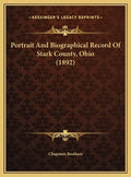Portrait And Biographical Record Of Stark County, Ohio (1892) - Hardcover