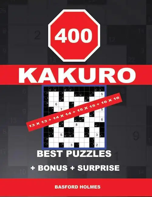 400 KAKURO 13 x 13 + 14 x 14 + 15 x 15 + 16 x 16 best puzzles + BONUS + surprise: Holmes presents to your attention the excellent, proven sudoku. Form - Paperback