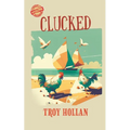 Clucked: A Quirky Nautical Tale of Adventure, Misadventure, and Justice Served - Paperback