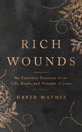Rich Wounds: The Countless Treasures of the Life, Death, and Triumph of Jesus - Paperback