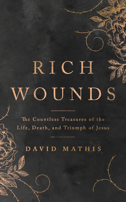 Rich Wounds: The Countless Treasures of the Life, Death, and Triumph of Jesus - Paperback