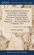 Physico-mechanical Experiments on Various Subjects. Containing an Account of Several Surprizing Phænomena Touching Light and Electricity, ... To Which - Hardcover