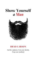 Show Yourself A Man: End the confusion. Form your identity. Forge your manhood. - Paperback