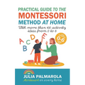 Practical Guide to the Montessori Method at Home: With More Than 100 Activity Ideas From 0 to 6 - Paperback