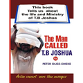 The man called t. b Joshua: This book tells us about the life and ministry of t. b Joshua - Paperback
