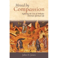 Moved by Compassion: Exploring the Core of Orthodox Christian Spiritual Life: Exploring the Core of Orthodox Christian Spiritual Life - Paperback