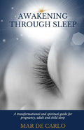 Awakening Through Sleep: A Transformational and Spiritual Guide to Pregnancy, Adult and Child Sleep - Paperback