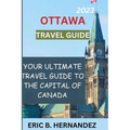 Ottawa travel guide 2023: Learning about Ottawa, the charming capital of Canada - Paperback