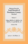 Abstracts from the Land Records of Dorchester County, Maryland, Volume C: 1732-1745 - Paperback