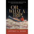 Oh, What a Trip!: Stories of a boy not afraid to follow his life long dreams and excellent adventures. - Paperback