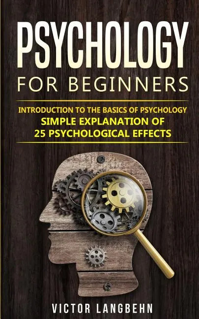 Psychology for Beginners: Introduction to the Basics of Psychology - Simple Explanation of 25 psychological Effects - Paperback