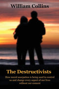 The Destructivists: How moral usurpation is being used to control us and change every aspect of life without our consent - Paperback