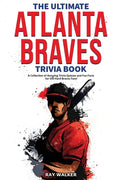 The Ultimate Atlanta Braves Trivia Book: A Collection of Amazing Trivia Quizzes and Fun Facts for Die-Hard Braves Fans! - Paperback