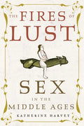 The Fires of Lust: Sex in the Middle Ages - Hardcover