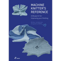 Machine Knitter's Reference: A Blueprint for Knitting Design: A Blueprint for Improving You Knitting - Paperback