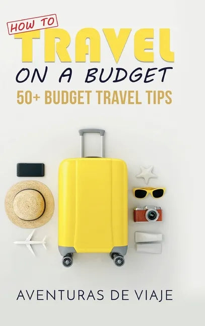 How to Travel on a Budget: 52 Budget Travel Tips - Hardcover