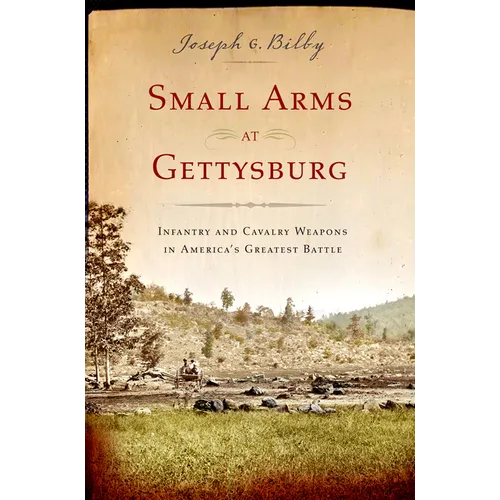 Small Arms at Gettysburg: Infantry and Cavalry Weapons in America's Greatest Battle - Paperback