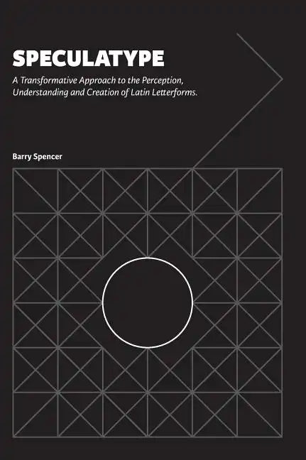 Speculatype: A Transformative Approach to the Perception, Understanding and Creation of Latin Letterforms - Hardcover