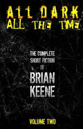 All Dark, All The Time: The Complete Short Fiction of Brian Keene, Volume 2 - Paperback
