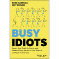 Busy Idiots: Learn the Brain Science and Productivity Hacks to Get Ahead Without the Stress - Paperback